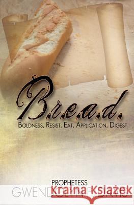 B.R.E.A.D.: Boldness, Resist, Eat, Application, Digest Gwendolyn P. Davis Dr Eugenia Gumm Renee Gray-Crutcher 9781546454717