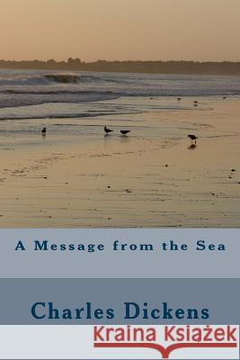 A Message from the Sea Charles Dickens 9781546455264 Createspace Independent Publishing Platform