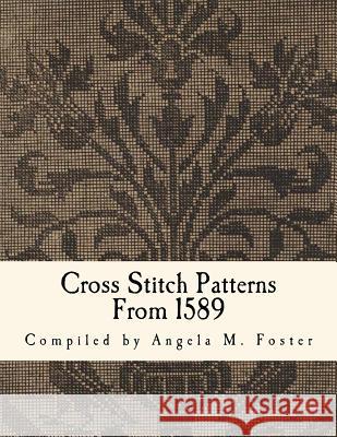 Cross Stitch Patterns From 1589 Foster, Angela M. 9781546457626 Createspace Independent Publishing Platform