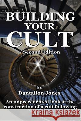 Building Your Cult - Second Edition: An unprecedented look at the building of a cult following Dantalion Jones 9781546457787