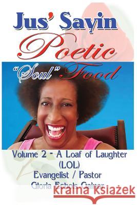 Jus' Sayin Poetic Soul Food: Volume 2 - A Loaf of Laughter (LOL) Gloria Echols Gainor 9781546457855 Createspace Independent Publishing Platform