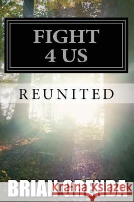 Fight 4 Us: Reunited Brian Grenda 9781546458272 Createspace Independent Publishing Platform