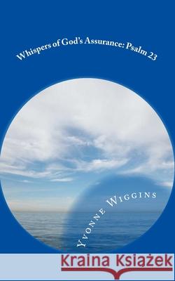 Whispers of God's Assurance: Psalm 23 Yvonne Wiggins 9781546458869 Createspace Independent Publishing Platform