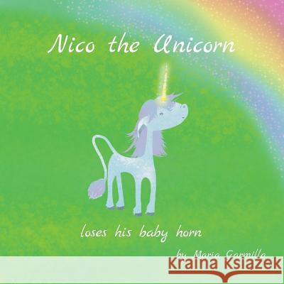 Nico the Unicorn: loses his baby horn Garmilla, Maria 9781546458944 Createspace Independent Publishing Platform