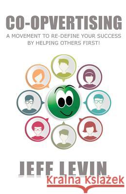 Co-Opvertising: A Movement To Re-Define Your Success By Simply Helping Others First! Levin, Jeff 9781546460473 Createspace Independent Publishing Platform