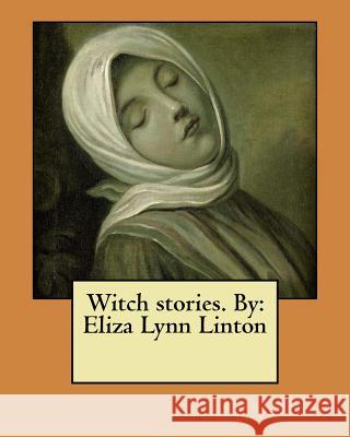 Witch stories. By: Eliza Lynn Linton Linton, Eliza Lynn 9781546462644