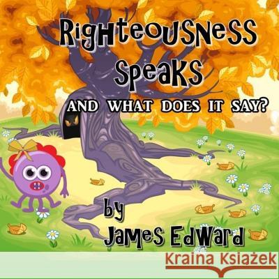 Righteousness Speaks: and what does it say? Edward, James 9781546462668 Createspace Independent Publishing Platform