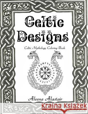 Celtic Designs: Celtic Mythology Coloring Book Aleena Alastair 9781546465874