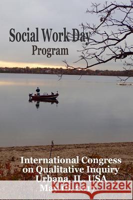 Social Work Day: International Congress on Qualitative Inquiry Official Program Jane F. Gilgu 9781546468011 Createspace Independent Publishing Platform