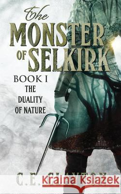 The Monster Of Selkirk: Book 1: The Duality of Nature Clayton, C. E. 9781546469681 Createspace Independent Publishing Platform