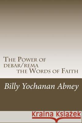 The Power of debar/rema the Words of Faith: A Study that will Change Your Life! Chandler, Ben 9781546470069