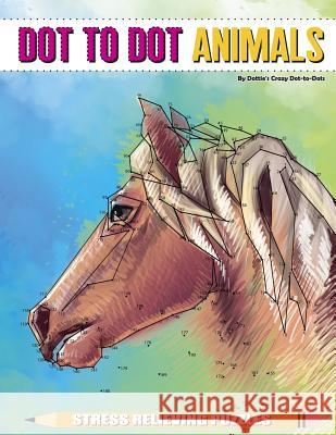 Dot to Dot Animals Stress Relieving Puzzles Dottie's Crazy Dot-To-Dots 9781546471479 Createspace Independent Publishing Platform