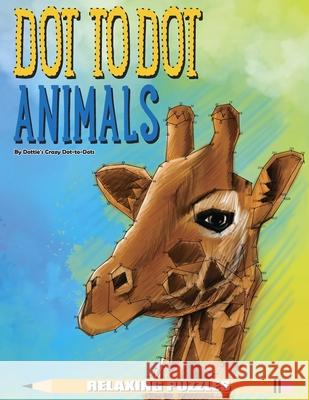 Dot to Dot Animals Relaxing Puzzles Dottie's Crazy Dot-To-Dots 9781546471684 Createspace Independent Publishing Platform