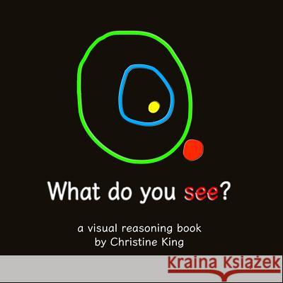 What do you see?: a visual reasoning book King, Christine 9781546472315 Createspace Independent Publishing Platform
