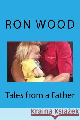 Tales from a Father Ron Wood 9781546473138 Createspace Independent Publishing Platform
