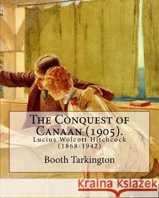 The Conquest of Canaan (1905). By: Booth Tarkington, illustrated By: Lucius W. Hitchcock: Lucius Wolcott Hitchcock (1868-1942) Hitchcock, Lucius W. 9781546473954