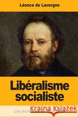 Libéralisme socialiste: Les écrits de M. Proudhon De Lavergne, Leonce 9781546474241