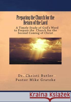 Preparing the Church for the Return of the Lord Mike Gratzke Christi Butler 9781546475095 Createspace Independent Publishing Platform