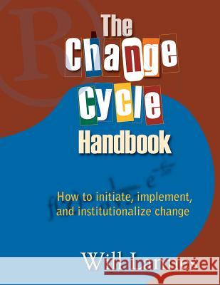 The Change Cycle Handbook: How to Initiate, Implement, and Institutionalize Change Will Lannes 9781546475439 Createspace Independent Publishing Platform