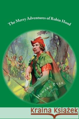 The Merry Adventures of Robin Hood: Classic Literature Howard Pyle 9781546476641 Createspace Independent Publishing Platform