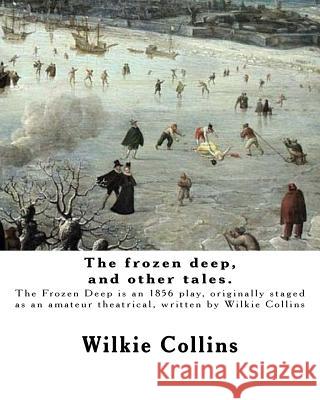 The frozen deep, and other tales. By: Wilkie Collins, illustrated By: George du Maurier and By: J. Mahony: George Louis Palmella Busson du Maurier (6 Maurier, George Du 9781546479000