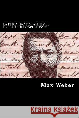 La Etica Protestante y el Espiritu del Capitalismo (Spanish Edition) Weber, Max 9781546479611 Createspace Independent Publishing Platform