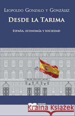 Desde la tarima: (España, economía y sociedad) Gonzalo, Leopoldo 9781546480754 Createspace Independent Publishing Platform