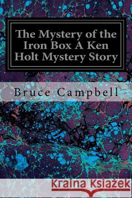The Mystery of the Iron Box A Ken Holt Mystery Story Campbell, Bruce 9781546481980