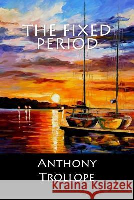 The Fixed Period Anthony Trollope 9781546484905 Createspace Independent Publishing Platform