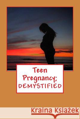 Teen Pregnancy; DEMYSTIFIED Adetoye, Toye P. 9781546488774 Createspace Independent Publishing Platform