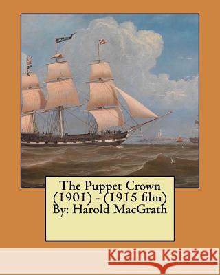 The Puppet Crown (1901) - (1915 film) By: Harold MacGrath Macgrath, Harold 9781546489535 Createspace Independent Publishing Platform