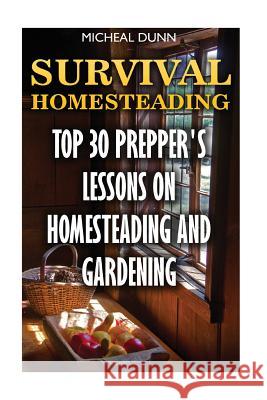 Survival Homesteading: Top 30 Prepper's Lessons On Homesteading And Gardening Dunn, Micheal 9781546489658 Createspace Independent Publishing Platform