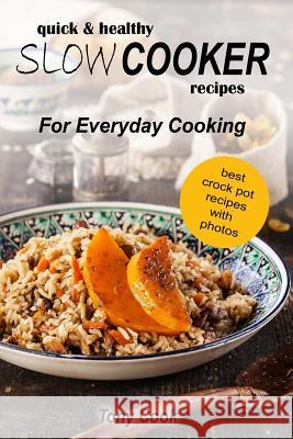 Quick & Healthy Slow Cooker Recipes For Everyday Cooking Cook, Tony 9781546489856 Createspace Independent Publishing Platform
