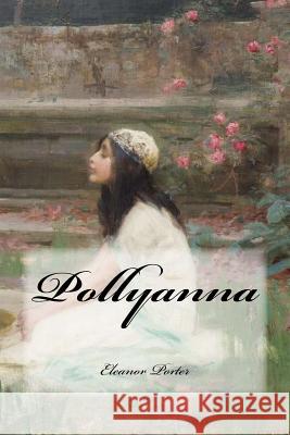 Pollyanna Eleanor H. Porter 9781546490579 Createspace Independent Publishing Platform