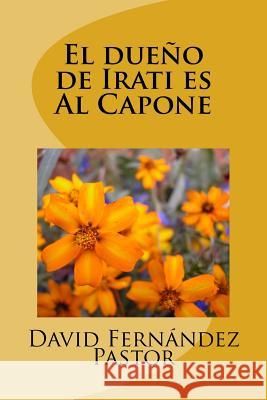 El dueño de Irati es Al Capone Pastor Mr, David Fernandez 9781546491828 Createspace Independent Publishing Platform