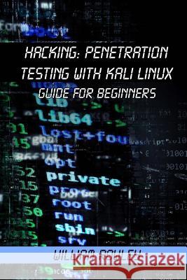 Hacking: Penetration Testing with Kali Linux: Guide for Beginners William Rowley 9781546492993 Createspace Independent Publishing Platform