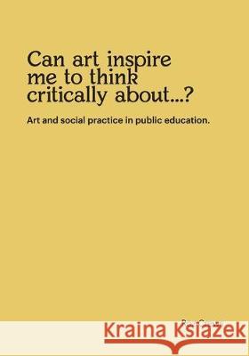 Can art inspire me to think critically about...?: Art and social practice in public education. Roz Crews 9781546494195 Createspace Independent Publishing Platform