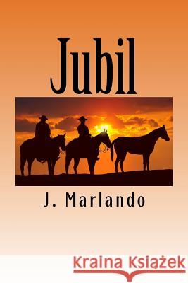 Jubil: A story about 3 Cowboy's friendship and a grand adventure. Mark Pierce J. Marlando 9781546495826 Createspace Independent Publishing Platform