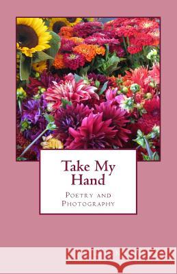 Take My Hand: Poetry and Photography Diane Alexy 9781546496656