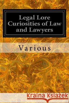 Legal Lore Curiosities of Law and Lawyers Various                                  William Andrews 9781546501626 Createspace Independent Publishing Platform