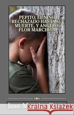 Pepito, el Nino Rechazado Hasta su Muerte, y Angelo, Flor Marchita Jose Morale 9781546503057 Createspace Independent Publishing Platform