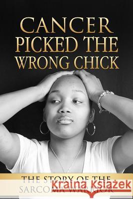 Cancer Picked The Wrong Chick: The Story Of The Sarcoma Warrior Evans, Darnesha M. 9781546505495 Createspace Independent Publishing Platform