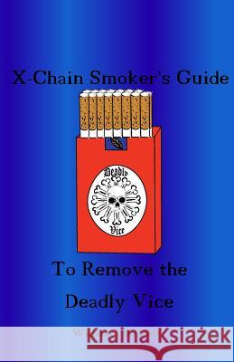 The X-chain Smoker's Guide to Remove the Deadly Vice Dorsett, William J. 9781546507390 Createspace Independent Publishing Platform