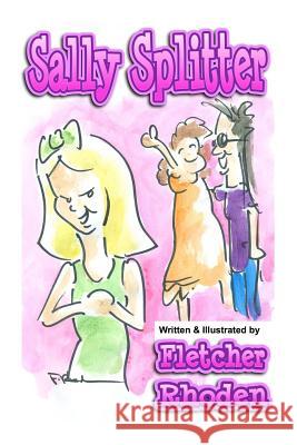 Sally Splitter: A Lesson in Honesty, Loyalty, and Selflessness for Kids and Their Parents Fletcher Rhoden Fletcher Rhoden 9781546507420 Createspace Independent Publishing Platform