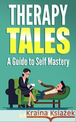 Therapy Tales: A Guide to Self Mastery Joann Gibso 9781546511335