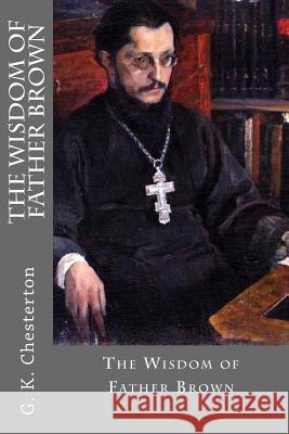 The Wisdom of Father Brown G. K. Chesterton 9781546512356 Createspace Independent Publishing Platform