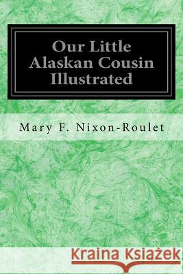 Our Little Alaskan Cousin Illustrated Mary F. Nixon-Roulet 9781546513087