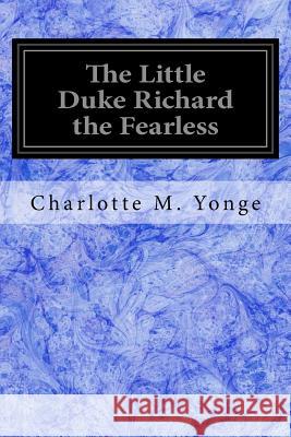 The Little Duke Richard the Fearless Charlotte M. Yonge 9781546513094 Createspace Independent Publishing Platform