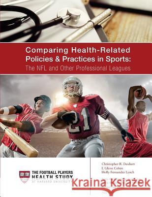Comparing Health-Related Policies & Practices in Sports: The NFL and Other Professional Leagues Christopher R. Deubert I. Glenn Cohen Holly Fernandez Lynch 9781546516743