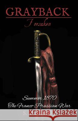 Grayback: Forsaken: Summer 1870, The Franco-Prussian War Ford, S. H. 9781546517566 Createspace Independent Publishing Platform